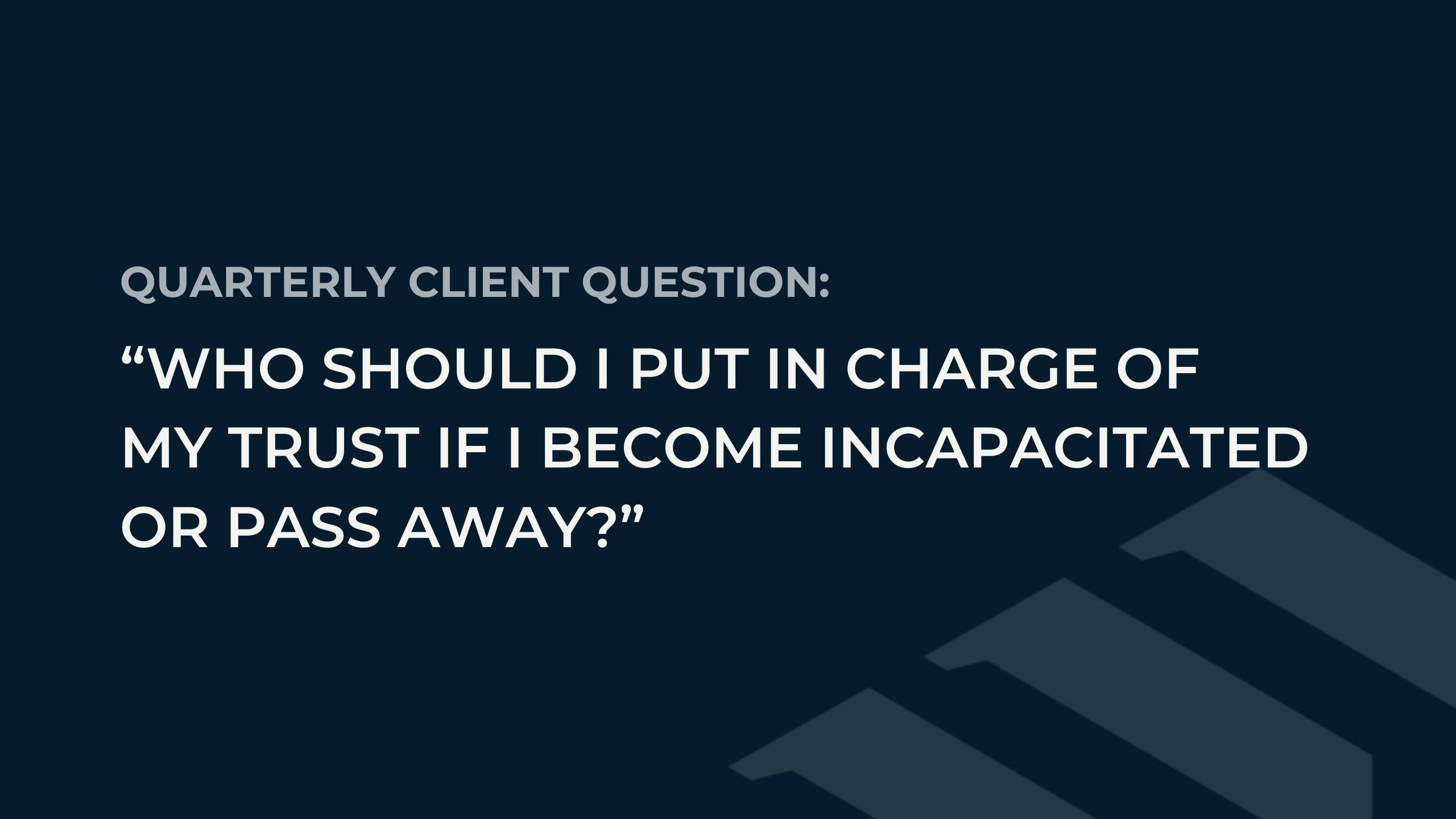 Client Question: “Who Should I Put in Charge Of My Trust Before Something Happens?”